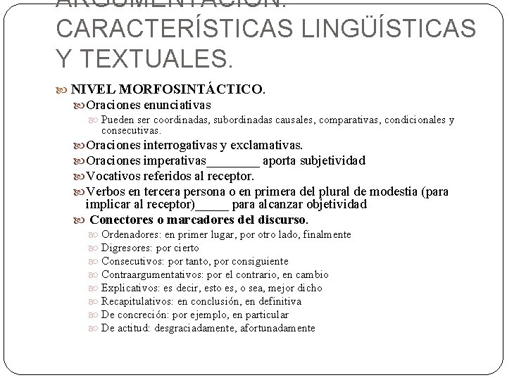 ARGUMENTACIÓN. CARACTERÍSTICAS LINGÜÍSTICAS Y TEXTUALES. NIVEL MORFOSINTÁCTICO. Oraciones enunciativas Pueden ser coordinadas, subordinadas causales,