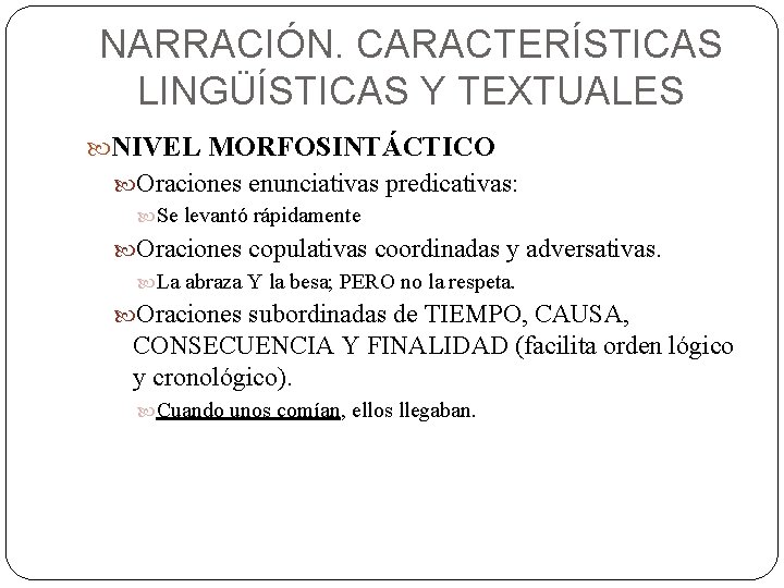 NARRACIÓN. CARACTERÍSTICAS LINGÜÍSTICAS Y TEXTUALES NIVEL MORFOSINTÁCTICO Oraciones enunciativas predicativas: Se levantó rápidamente Oraciones