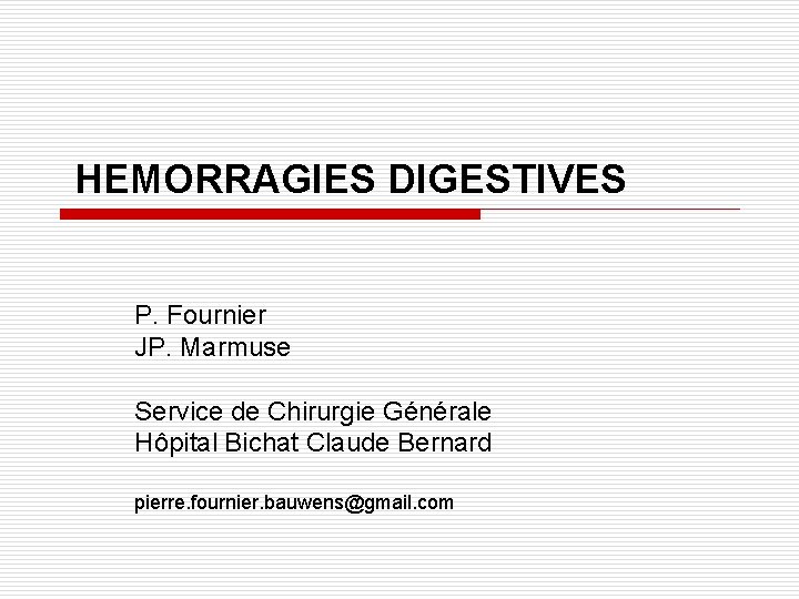 HEMORRAGIES DIGESTIVES P. Fournier JP. Marmuse Service de Chirurgie Générale Hôpital Bichat Claude Bernard