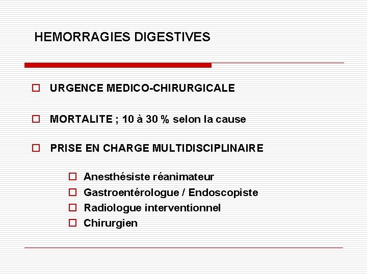 HEMORRAGIES DIGESTIVES o URGENCE MEDICO-CHIRURGICALE o MORTALITE ; 10 à 30 % selon la