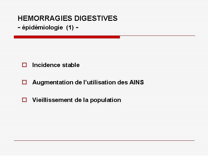 HEMORRAGIES DIGESTIVES - épidémiologie (1) - o Incidence stable o Augmentation de l’utilisation des