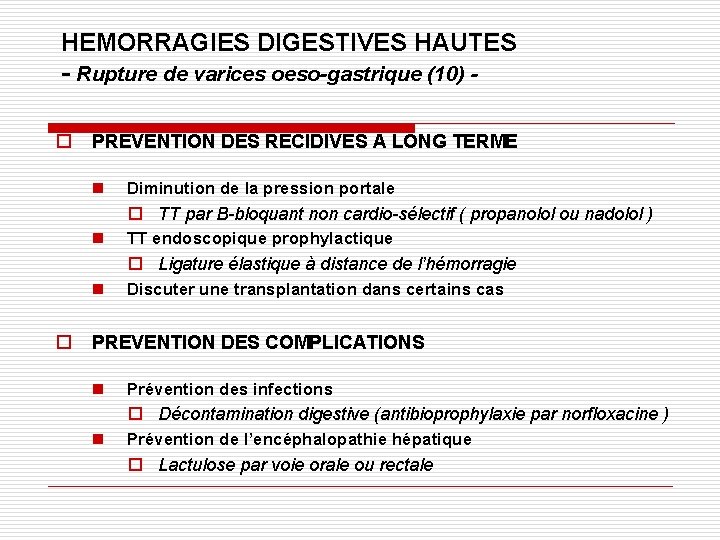 HEMORRAGIES DIGESTIVES HAUTES - Rupture de varices oeso-gastrique (10) o PREVENTION DES RECIDIVES A