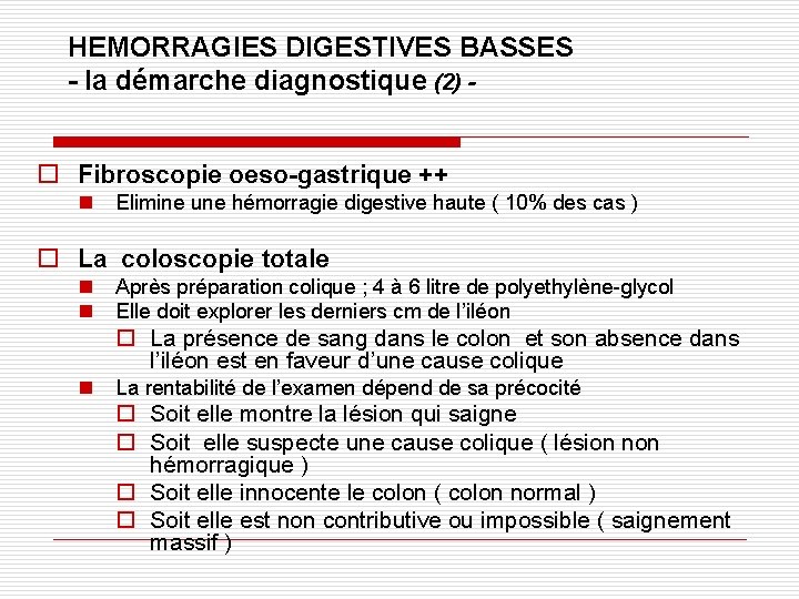HEMORRAGIES DIGESTIVES BASSES - la démarche diagnostique (2) o Fibroscopie oeso-gastrique ++ n Elimine