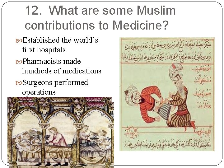 12. What are some Muslim contributions to Medicine? Established the world’s first hospitals Pharmacists