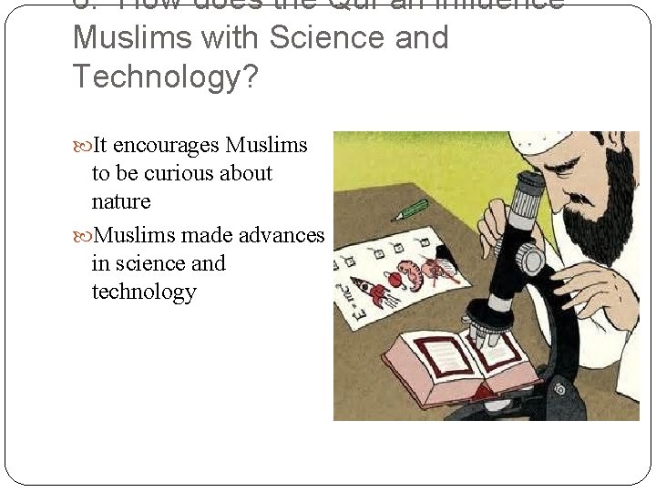 6. How does the Qur’an influence Muslims with Science and Technology? It encourages Muslims