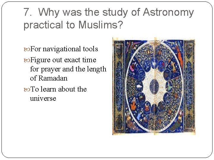 7. Why was the study of Astronomy practical to Muslims? For navigational tools Figure