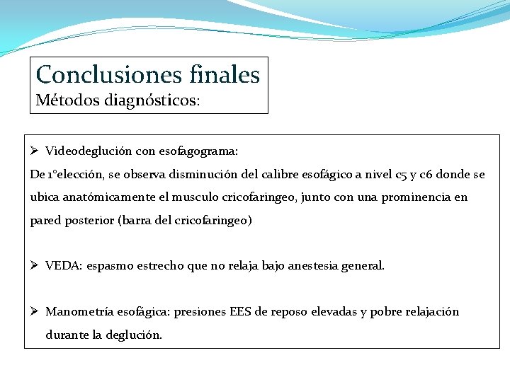 Conclusiones finales Métodos diagnósticos: Ø Videodeglución con esofagograma: De 1°elección, se observa disminución del