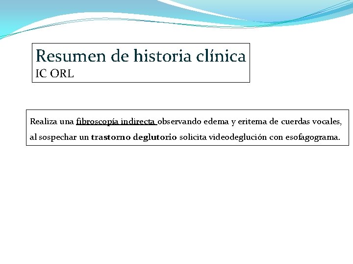 Resumen de historia clínica IC ORL Realiza una fibroscopía indirecta observando edema y eritema