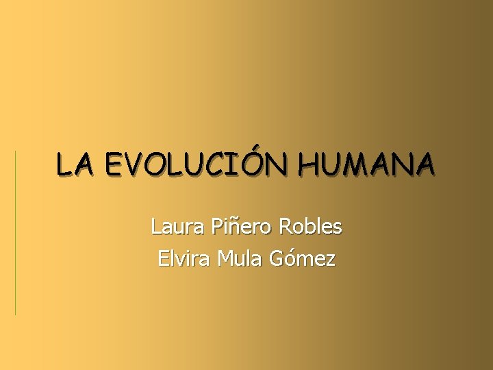 LA EVOLUCIÓN HUMANA Laura Piñero Robles Elvira Mula Gómez 