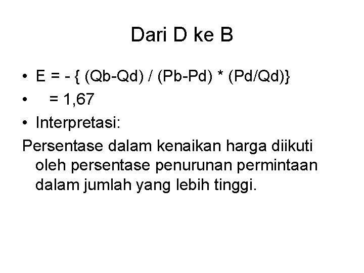 Dari D ke B • E = - { (Qb-Qd) / (Pb-Pd) * (Pd/Qd)}