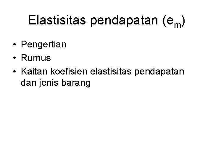 Elastisitas pendapatan (em) • Pengertian • Rumus • Kaitan koefisien elastisitas pendapatan dan jenis