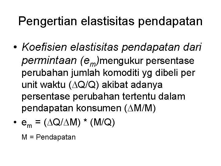Pengertian elastisitas pendapatan • Koefisien elastisitas pendapatan dari permintaan (em)mengukur persentase perubahan jumlah komoditi