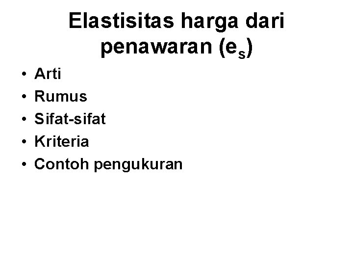 Elastisitas harga dari penawaran (es) • • • Arti Rumus Sifat-sifat Kriteria Contoh pengukuran