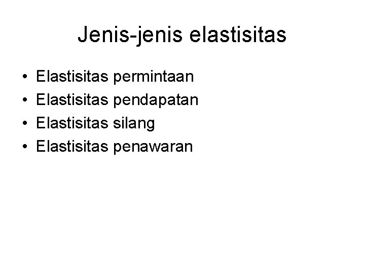 Jenis-jenis elastisitas • • Elastisitas permintaan Elastisitas pendapatan Elastisitas silang Elastisitas penawaran 