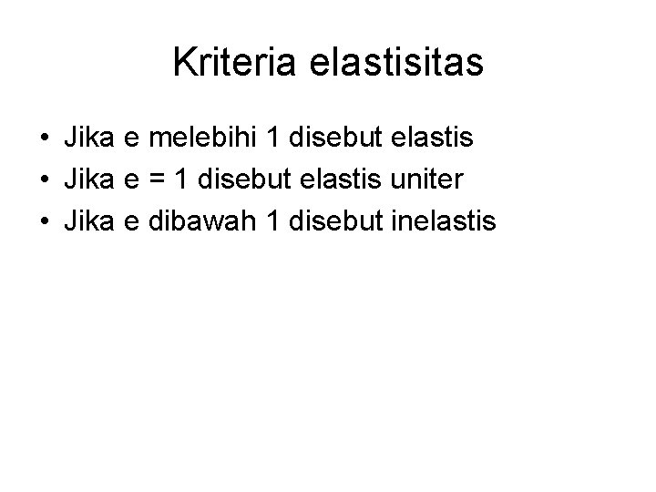 Kriteria elastisitas • Jika e melebihi 1 disebut elastis • Jika e = 1