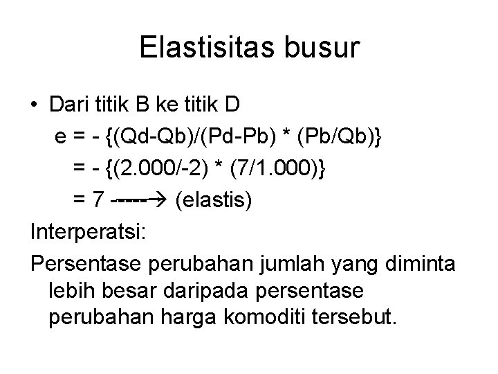 Elastisitas busur • Dari titik B ke titik D e = - {(Qd-Qb)/(Pd-Pb) *