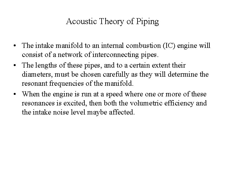 Acoustic Theory of Piping • The intake manifold to an internal combustion (IC) engine Acoustic Theory of Piping • The intake manifold to an internal combustion (IC) engine