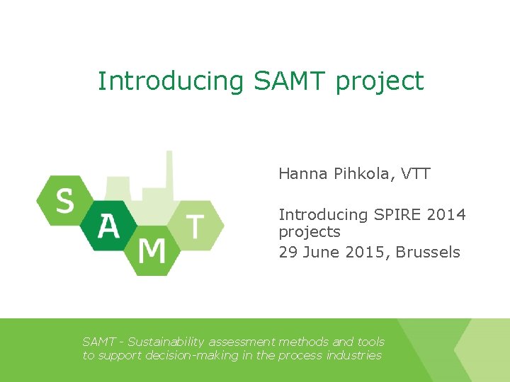 Introducing SAMT project Hanna Pihkola, VTT Introducing SPIRE 2014 projects 29 June 2015, Brussels