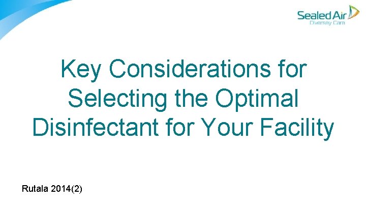 Key Considerations for Selecting the Optimal Disinfectant for Your Facility Rutala 2014(2) Key Considerations for Selecting the Optimal Disinfectant for Your Facility Rutala 2014(2)