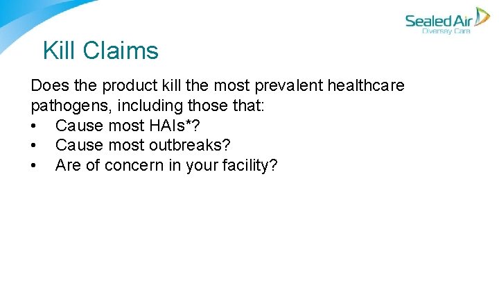 Kill Claims Does the product kill the most prevalent healthcare pathogens, including those that: Kill Claims Does the product kill the most prevalent healthcare pathogens, including those that:
