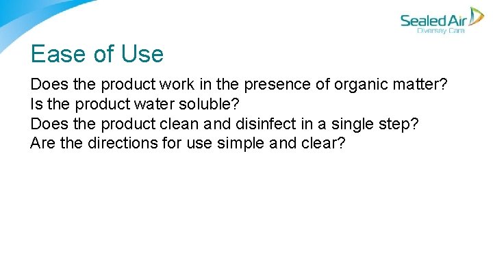 Ease of Use Does the product work in the presence of organic matter? Is Ease of Use Does the product work in the presence of organic matter? Is