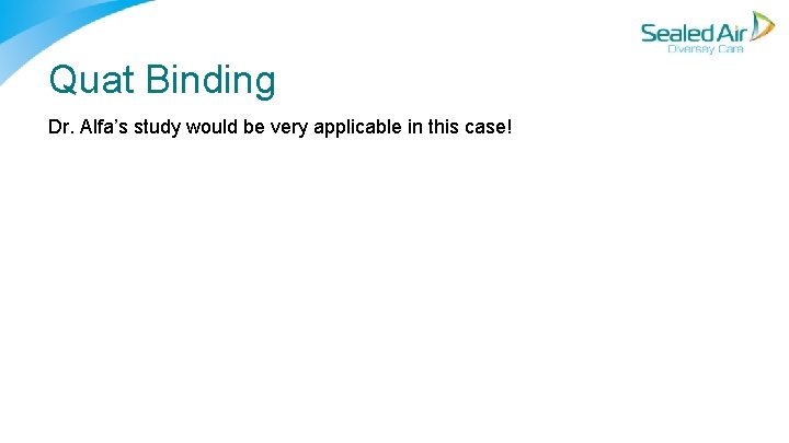 Quat Binding Dr. Alfa’s study would be very applicable in this case! Quat Binding Dr. Alfa’s study would be very applicable in this case!