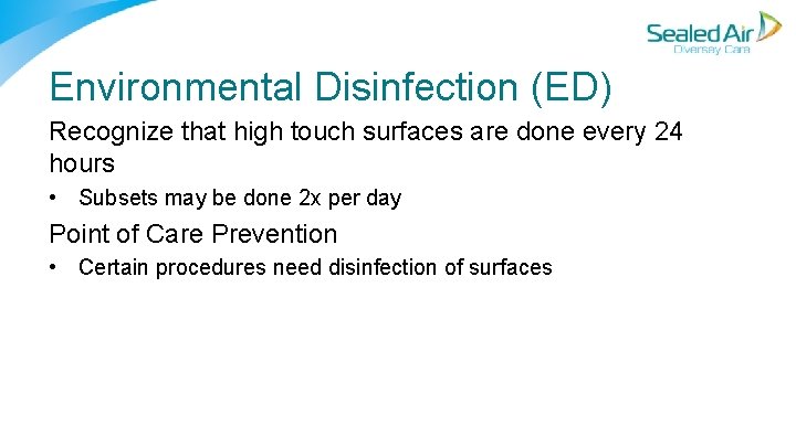 Environmental Disinfection (ED) Recognize that high touch surfaces are done every 24 hours • Environmental Disinfection (ED) Recognize that high touch surfaces are done every 24 hours •