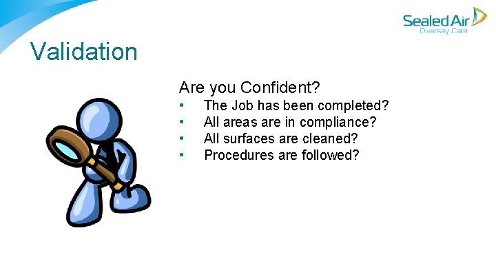 Validation Are you Confident? • • The Job has been completed? All areas are Validation Are you Confident? • • The Job has been completed? All areas are