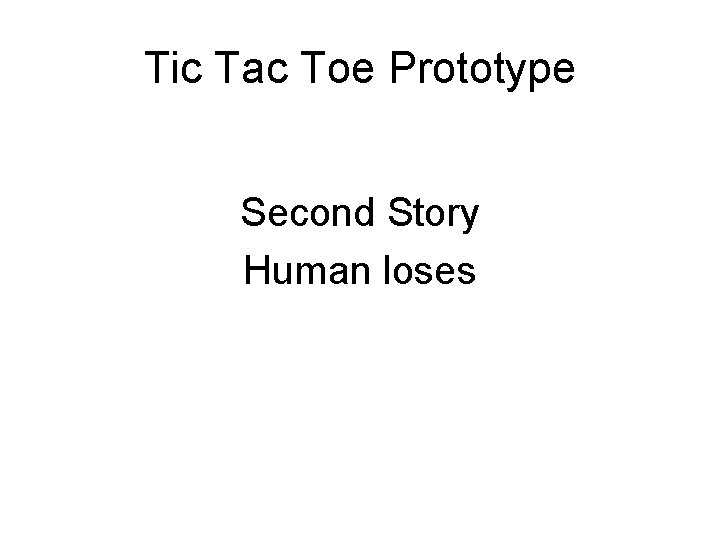 Tic Tac Toe Prototype Second Story Human loses 