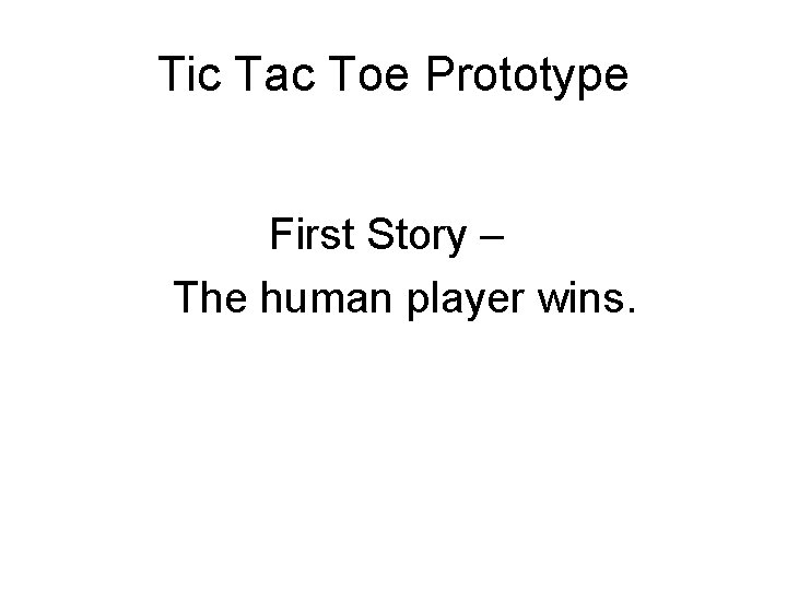 Tic Tac Toe Prototype First Story – The human player wins. 