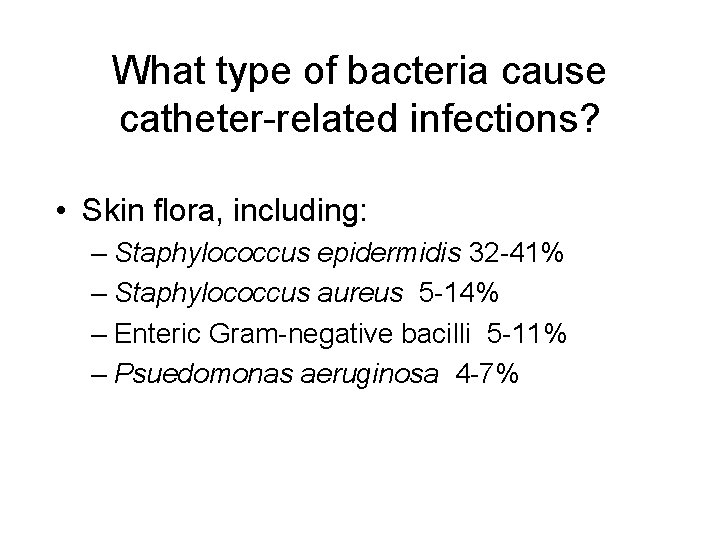 What type of bacteria cause catheter-related infections? • Skin flora, including: – Staphylococcus epidermidis What type of bacteria cause catheter-related infections? • Skin flora, including: – Staphylococcus epidermidis