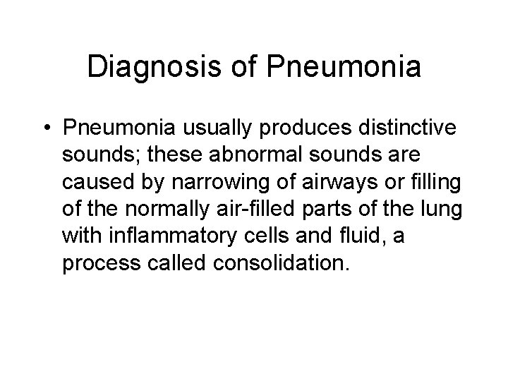 Diagnosis of Pneumonia • Pneumonia usually produces distinctive sounds; these abnormal sounds are caused