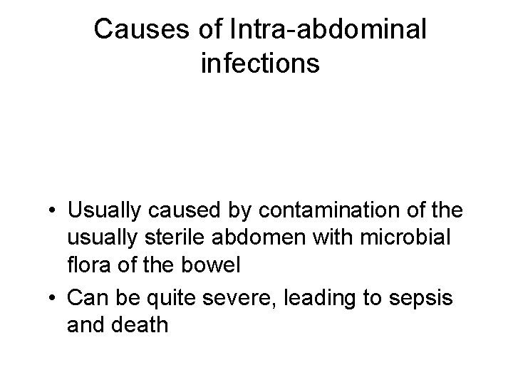 Causes of Intra-abdominal infections • Usually caused by contamination of the usually sterile abdomen Causes of Intra-abdominal infections • Usually caused by contamination of the usually sterile abdomen