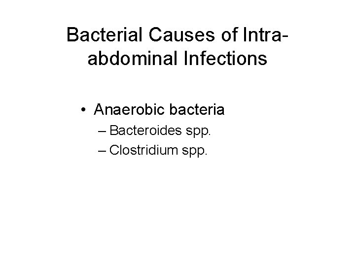 Bacterial Causes of Intraabdominal Infections • Anaerobic bacteria – Bacteroides spp. – Clostridium spp. Bacterial Causes of Intraabdominal Infections • Anaerobic bacteria – Bacteroides spp. – Clostridium spp.