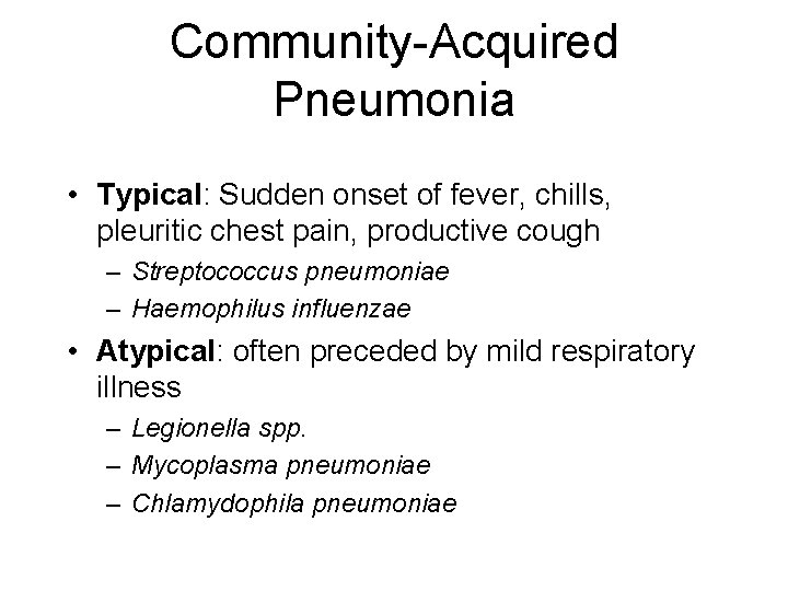 Community-Acquired Pneumonia • Typical: Sudden onset of fever, chills, pleuritic chest pain, productive cough