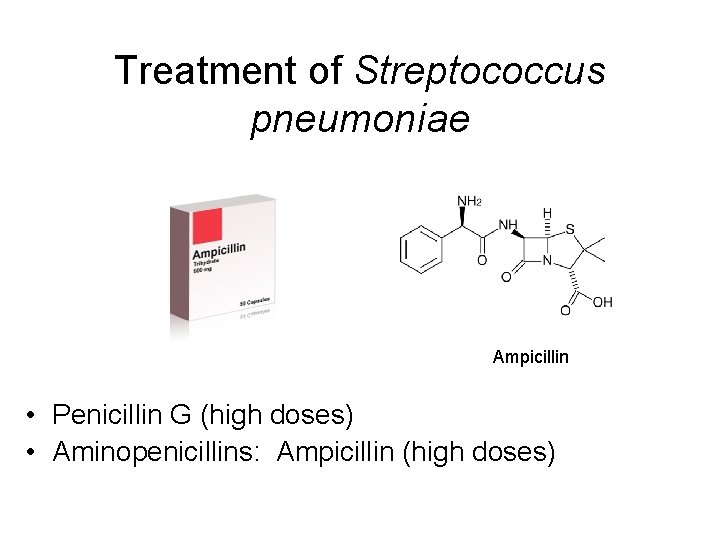 Treatment of Streptococcus pneumoniae Ampicillin • Penicillin G (high doses) • Aminopenicillins: Ampicillin (high