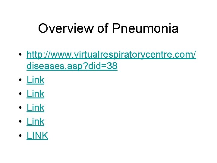 Overview of Pneumonia • http: //www. virtualrespiratorycentre. com/ diseases. asp? did=38 • Link • Overview of Pneumonia • http: //www. virtualrespiratorycentre. com/ diseases. asp? did=38 • Link •