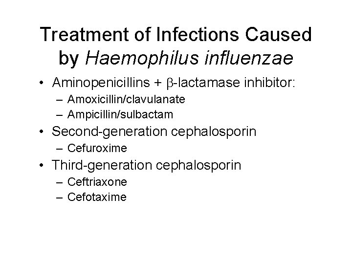 Treatment of Infections Caused by Haemophilus influenzae • Aminopenicillins + -lactamase inhibitor: – Amoxicillin/clavulanate