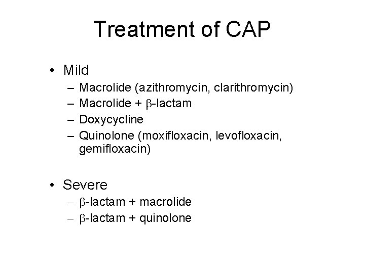 Treatment of CAP • Mild – – Macrolide (azithromycin, clarithromycin) Macrolide + -lactam Doxycycline
