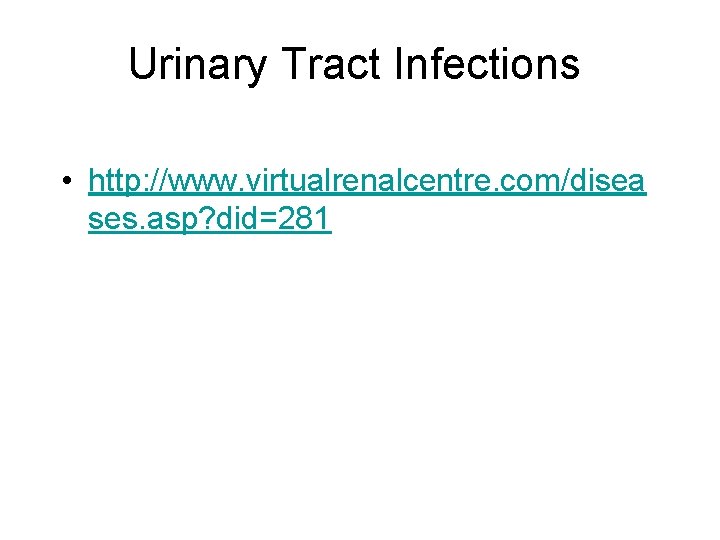Urinary Tract Infections • http: //www. virtualrenalcentre. com/disea ses. asp? did=281 Urinary Tract Infections • http: //www. virtualrenalcentre. com/disea ses. asp? did=281