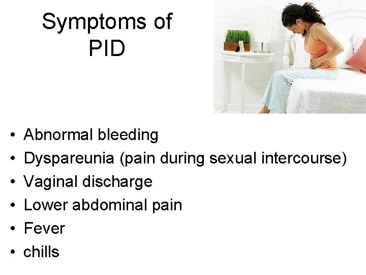 Symptoms of PID • • • Abnormal bleeding Dyspareunia (pain during sexual intercourse) Vaginal Symptoms of PID • • • Abnormal bleeding Dyspareunia (pain during sexual intercourse) Vaginal