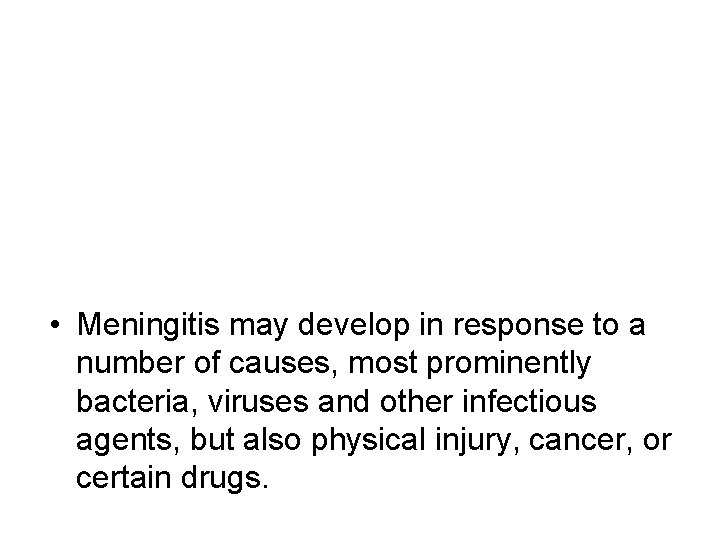  • Meningitis may develop in response to a number of causes, most prominently