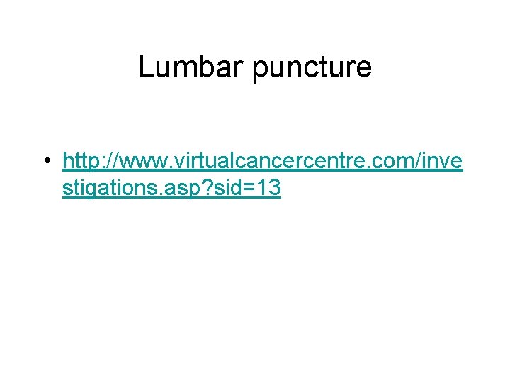 Lumbar puncture • http: //www. virtualcancercentre. com/inve stigations. asp? sid=13 