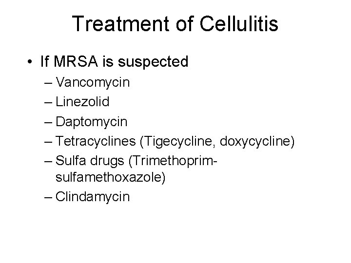 Treatment of Cellulitis • If MRSA is suspected – Vancomycin – Linezolid – Daptomycin