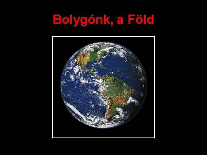 Bolygónk, a Föld 