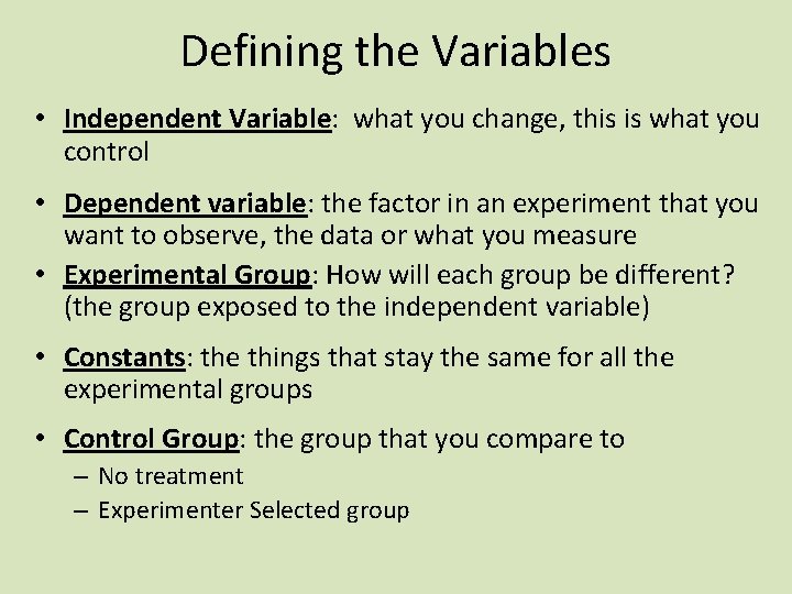 Defining the Variables • Independent Variable: what you change, this is what you control