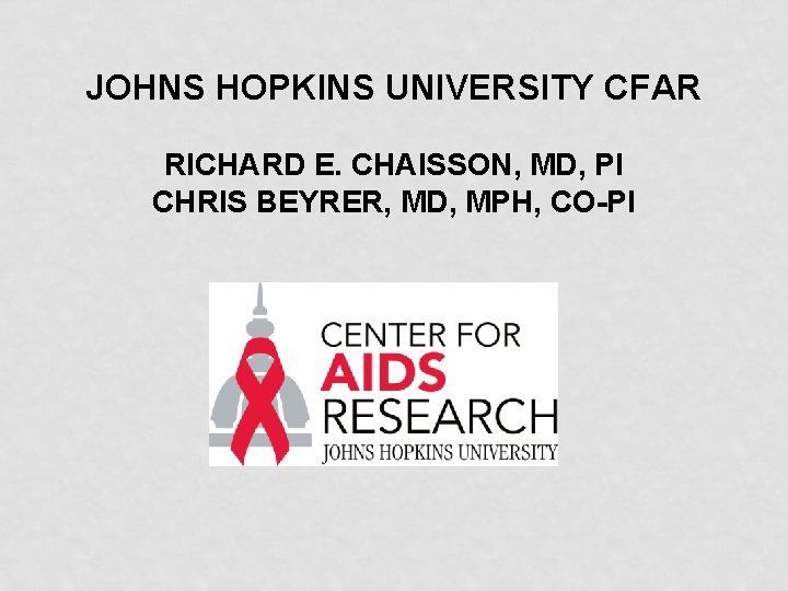 JOHNS HOPKINS UNIVERSITY CFAR RICHARD E. CHAISSON, MD, PI CHRIS BEYRER, MD, MPH, CO-PI