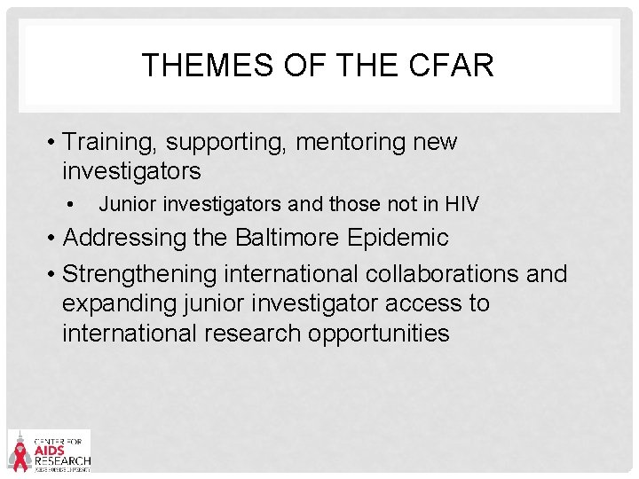 THEMES OF THE CFAR • Training, supporting, mentoring new investigators • Junior investigators and