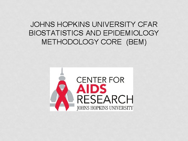 JOHNS HOPKINS UNIVERSITY CFAR BIOSTATISTICS AND EPIDEMIOLOGY METHODOLOGY CORE (BEM) 