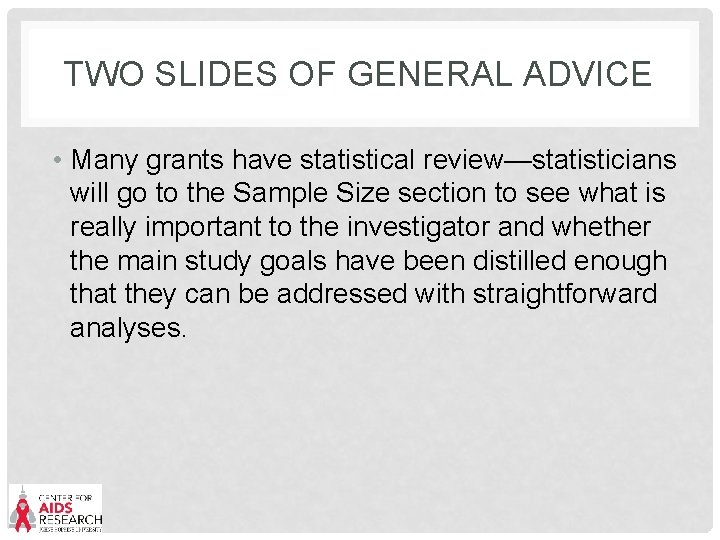 TWO SLIDES OF GENERAL ADVICE • Many grants have statistical review—statisticians will go to